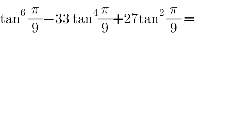 tan^6  (π/9)−33 tan^4 (π/9)+27tan^2  (π/9) =   