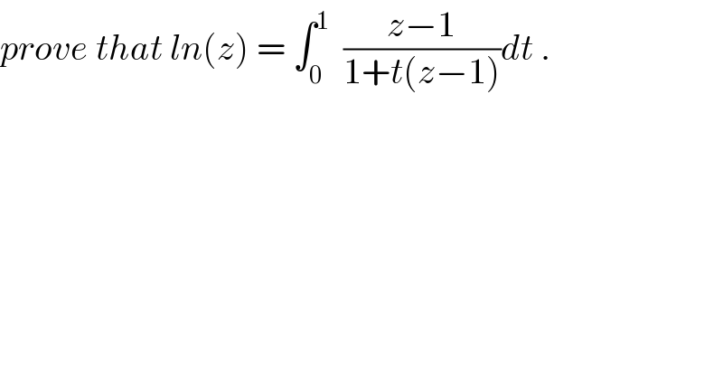 prove that ln(z) = ∫_0 ^1   ((z−1)/(1+t(z−1)))dt .  