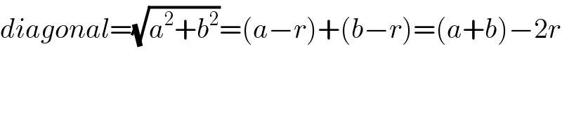 diagonal=(√(a^2 +b^2 ))=(a−r)+(b−r)=(a+b)−2r  