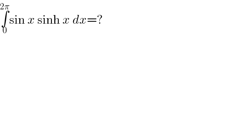 ∫_0 ^(2π) sin x sinh x dx=?  