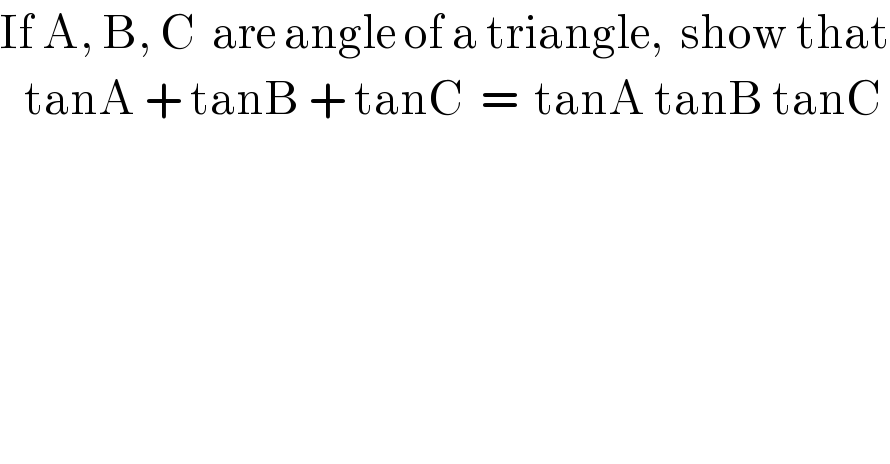 If A, B, C  are angle of a triangle,  show that     tanA + tanB + tanC  =  tanA tanB tanC  
