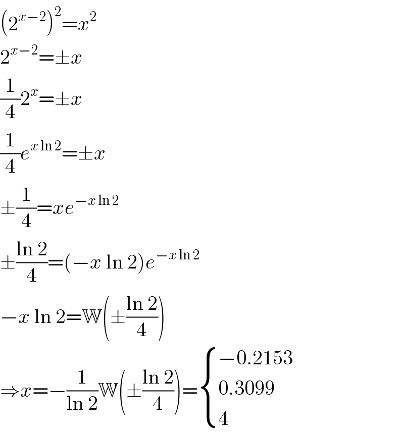 (2^(x−2) )^2 =x^2   2^(x−2) =±x  (1/4)2^x =±x  (1/4)e^(x ln 2) =±x  ±(1/4)=xe^(−x ln 2)   ±((ln 2)/4)=(−x ln 2)e^(−x ln 2)   −x ln 2=W(±((ln 2)/4))  ⇒x=−(1/(ln 2))W(±((ln 2)/4))= { ((−0.2153)),((0.3099)),(4) :}  