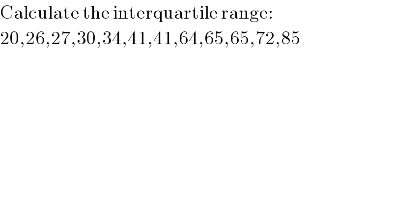 Calculate the interquartile range:  20,26,27,30,34,41,41,64,65,65,72,85  