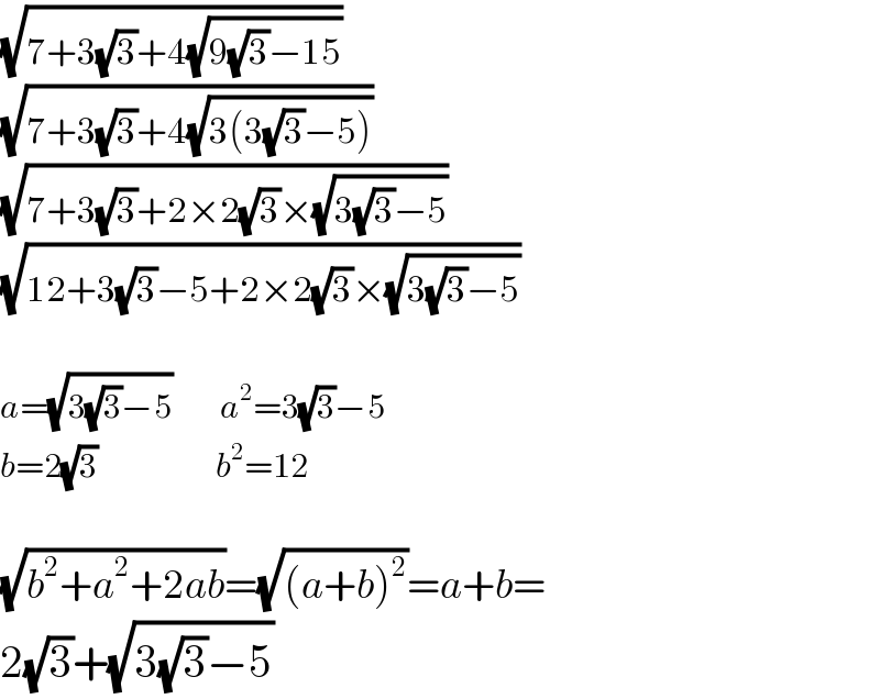 (√(7+3(√3)+4(√(9(√3)−15))))  (√(7+3(√3)+4(√(3(3(√3)−5)))))  (√(7+3(√3)+2×2(√3)×(√(3(√3)−5))))  (√(12+3(√3)−5+2×2(√3)×(√(3(√3)−5))))    a=(√(3(√3)−5))       a^2 =3(√3)−5  b=2(√3)                  b^2 =12    (√(b^2 +a^2 +2ab))=(√((a+b)^2 ))=a+b=  2(√3)+(√(3(√3)−5))  