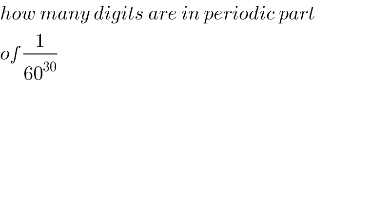 how many digits are in periodic part  of (1/(60^(30) ))  