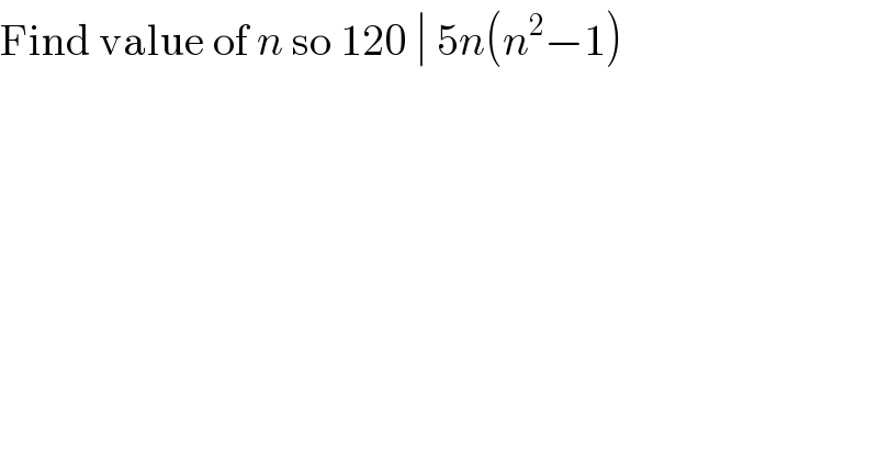 Find value of n so 120 ∣ 5n(n^2 −1)  