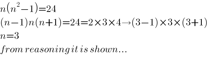 n(n^2 −1)=24  (n−1)n(n+1)=24=2×3×4→(3−1)×3×(3+1)  n=3  from reasoning it is shown...  