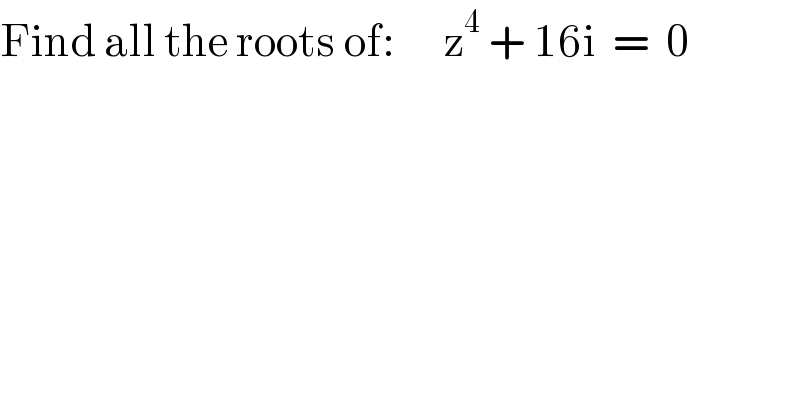Find all the roots of:      z^4  + 16i  =  0  