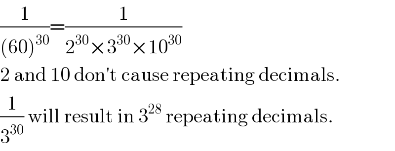 (1/((60)^(30) ))=(1/(2^(30) ×3^(30) ×10^(30) ))  2 and 10 don′t cause repeating decimals.  (1/3^(30) ) will result in 3^(28)  repeating decimals.  