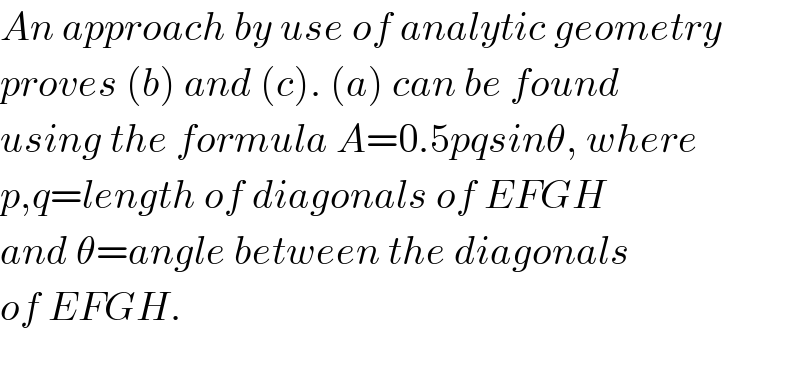 An approach by use of analytic geometry   proves (b) and (c). (a) can be found   using the formula A=0.5pqsinθ, where  p,q=length of diagonals of EFGH   and θ=angle between the diagonals  of EFGH.    