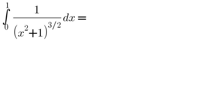  ∫_( 0) ^1   (1/((x^2 +1)^(3/2) )) dx =  