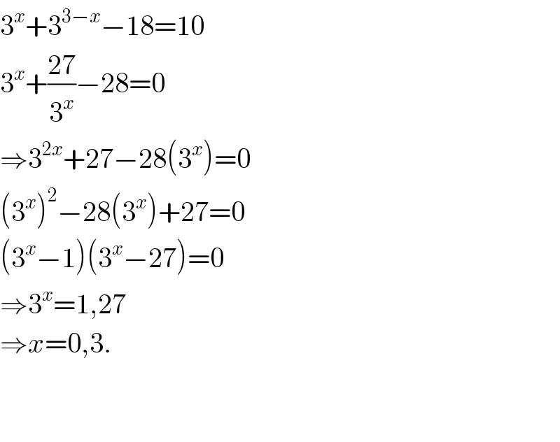 3^x +3^(3−x) −18=10  3^x +((27)/3^x )−28=0  ⇒3^(2x) +27−28(3^x )=0  (3^x )^2 −28(3^x )+27=0  (3^x −1)(3^x −27)=0  ⇒3^x =1,27  ⇒x=0,3.      