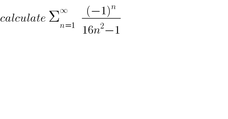calculate Σ_(n=1) ^∞    (((−1)^n )/(16n^2 −1))  