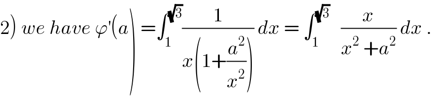 2) we have ϕ^′ (a) =∫_1 ^(√3) (1/(x(1+(a^2 /x^2 )))) dx = ∫_1 ^(√3)    (x/(x^2  +a^2 )) dx .  