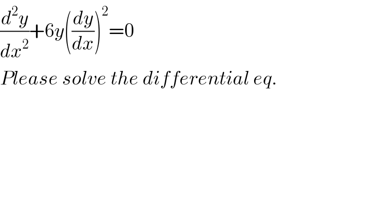 (d^2 y/dx^2 )+6y((dy/dx))^2 =0  Please solve the differential eq.  