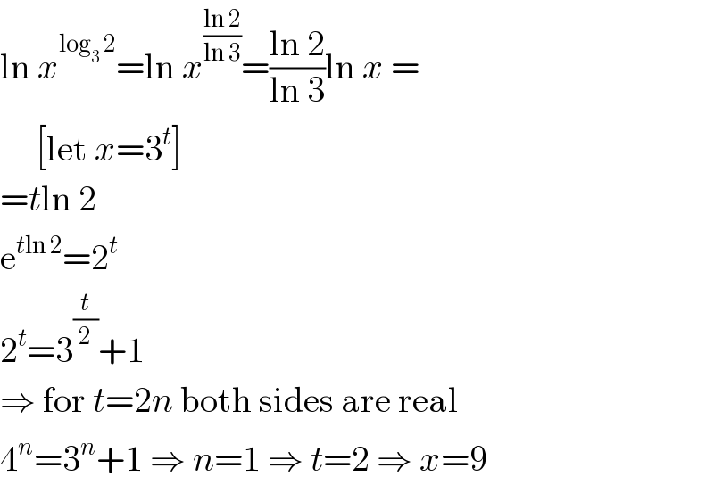 ln x^(log_3  2) =ln x^((ln 2)/(ln 3)) =((ln 2)/(ln 3))ln x =       [let x=3^t ]  =tln 2  e^(tln 2) =2^t   2^t =3^(t/2) +1  ⇒ for t=2n both sides are real  4^n =3^n +1 ⇒ n=1 ⇒ t=2 ⇒ x=9  
