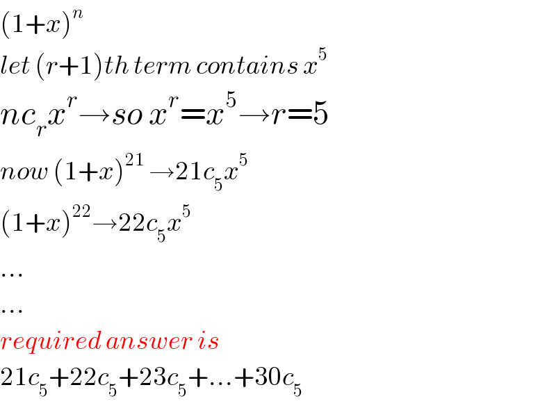 (1+x)^n   let (r+1)th term contains x^5   nc_r x^r →so x^r =x^5 →r=5  now (1+x)^(21)  →21c_5 x^5   (1+x)^(22) →22c_5 x^5   ...  ...  required answer is  21c_5 +22c_5 +23c_5 +...+30c_5   