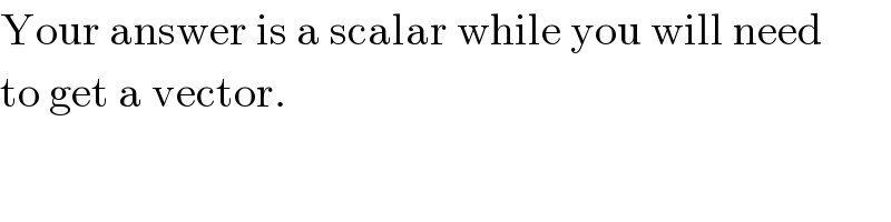 Your answer is a scalar while you will need  to get a vector.  