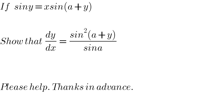 If   siny = xsin(a + y)    Show that  (dy/dx)  =  ((sin^2 (a + y))/(sina))      Please help. Thanks in advance.  