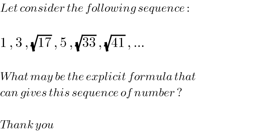 Let consider the following sequence :    1 , 3 , (√(17)) , 5 , (√(33)) , (√(41)) , ...     What may be the explicit formula that  can gives this sequence of number ?    Thank you  