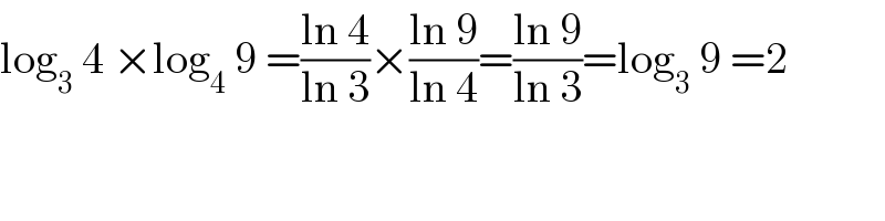 log_3  4 ×log_4  9 =((ln 4)/(ln 3))×((ln 9)/(ln 4))=((ln 9)/(ln 3))=log_3  9 =2  