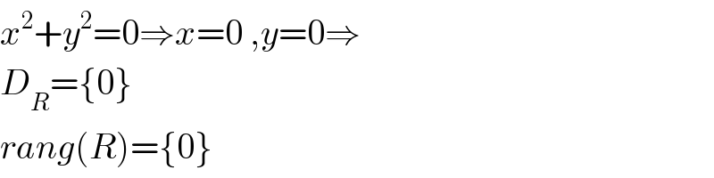 x^2 +y^2 =0⇒x=0 ,y=0⇒  D_R ={0}  rang(R)={0}  