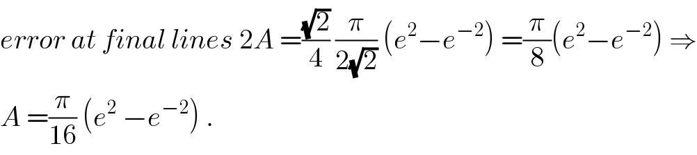 error at final lines 2A =((√2)/4) (π/(2(√2))) (e^2 −e^(−2) ) =(π/8)(e^2 −e^(−2) ) ⇒  A =(π/(16)) (e^2  −e^(−2) ) .  