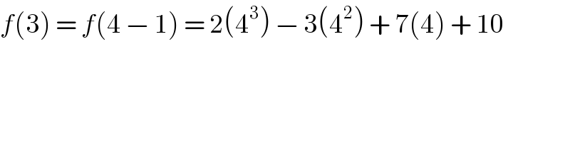f(3) = f(4 − 1) = 2(4^3 ) − 3(4^2 ) + 7(4) + 10  
