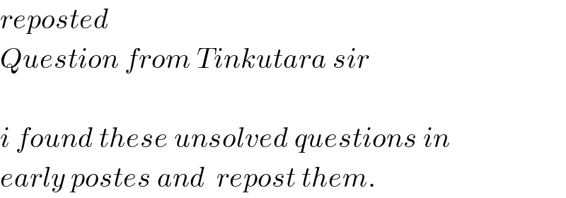 reposted  Question from Tinkutara sir    i found these unsolved questions in  early postes and  repost them.  