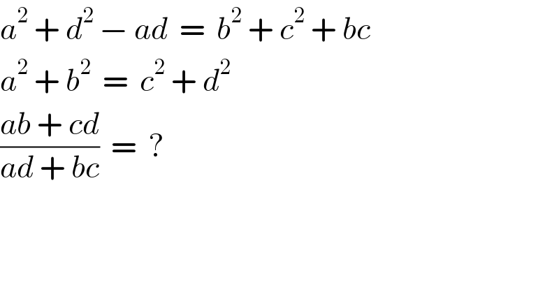 a^2  + d^2  − ad  =  b^2  + c^2  + bc  a^2  + b^2   =  c^2  + d^2   ((ab + cd)/(ad + bc))  =  ?  