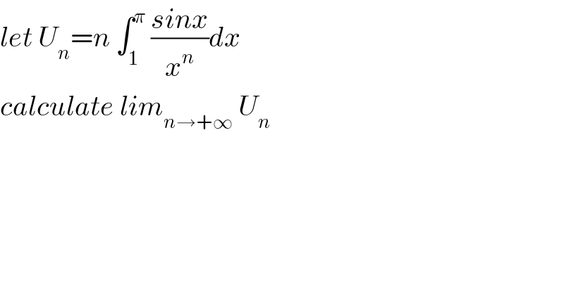 let U_n =n ∫_1 ^π  ((sinx)/x^n )dx  calculate lim_(n→+∞)  U_n   