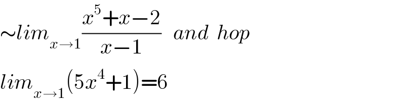 ∼lim_(x→1) ((x^5 +x−2)/(x−1))   and  hop  lim_(x→1) (5x^4 +1)=6  