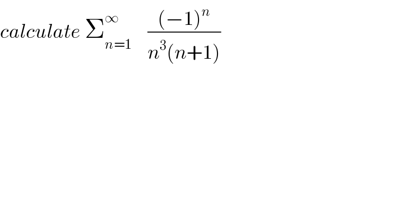 calculate Σ_(n=1) ^∞     (((−1)^n )/(n^3 (n+1)))  