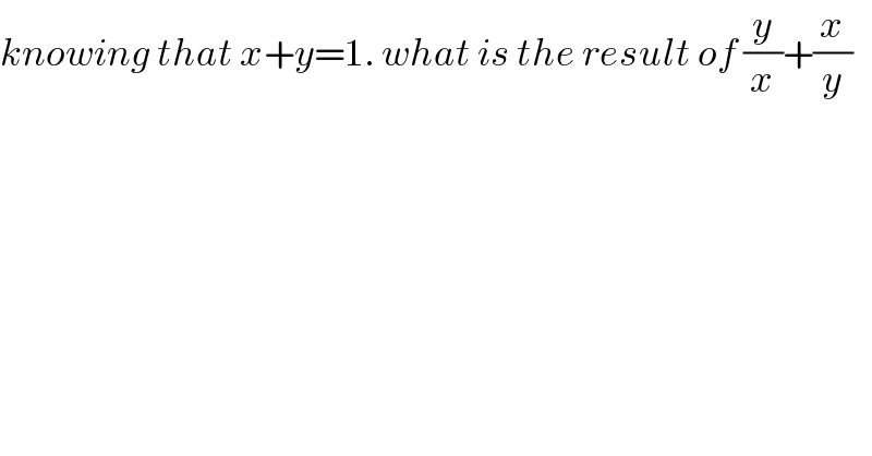 knowing that x+y=1. what is the result of (y/x)+(x/y)  