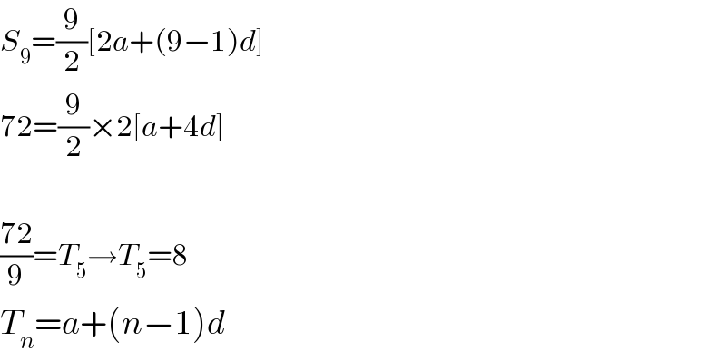 S_9 =(9/2)[2a+(9−1)d]  72=(9/2)×2[a+4d]    ((72)/9)=T_5 →T_5 =8  T_n =a+(n−1)d  