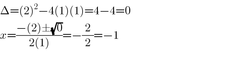 Δ=(2)^2 −4(1)(1)=4−4=0  x=((−(2)±(√0))/(2(1)))=−(2/2)=−1  
