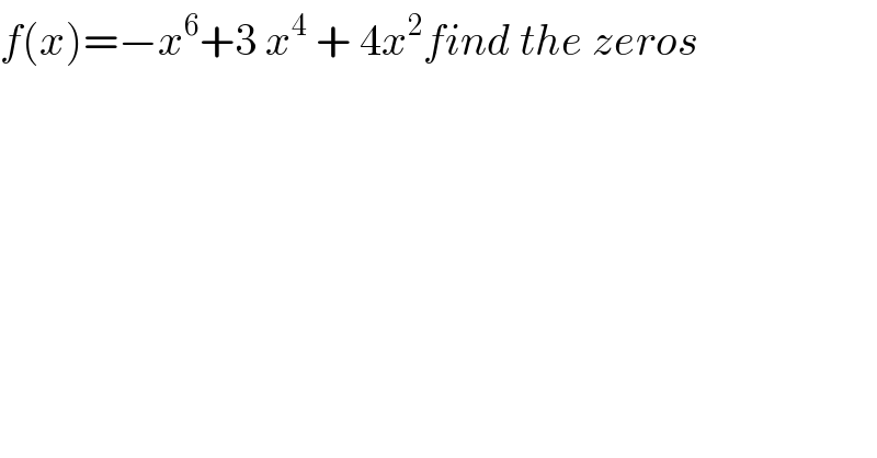 f(x)=−x^6 +3 x^4  + 4x^2 find the zeros  