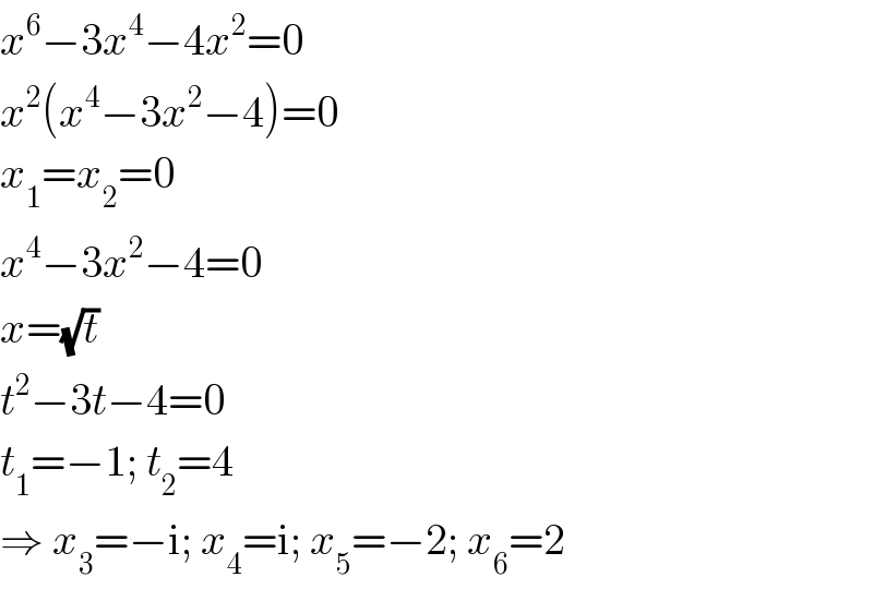 x^6 −3x^4 −4x^2 =0  x^2 (x^4 −3x^2 −4)=0  x_1 =x_2 =0  x^4 −3x^2 −4=0  x=(√t)  t^2 −3t−4=0  t_1 =−1; t_2 =4  ⇒ x_3 =−i; x_4 =i; x_5 =−2; x_6 =2  