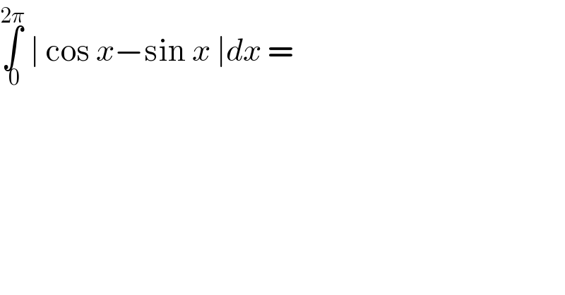 ∫_( 0) ^(2π)  ∣ cos x−sin x ∣dx =  