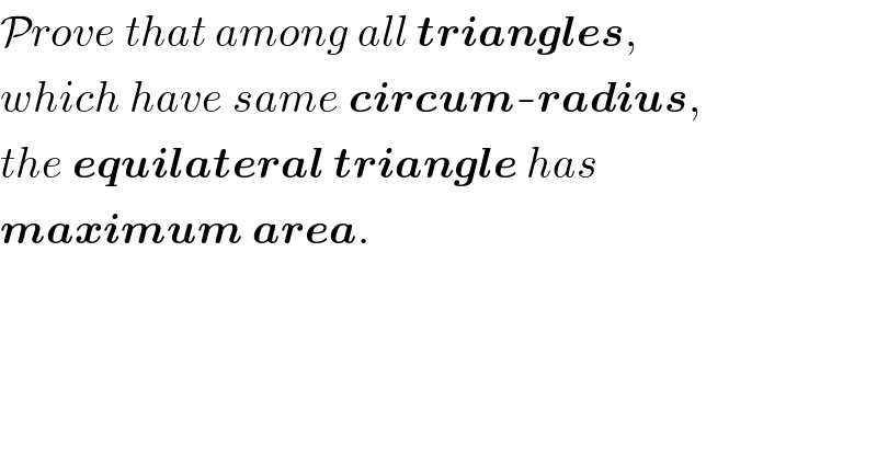Prove that among all triangles,  which have same circum-radius,  the equilateral triangle has  maximum area.  