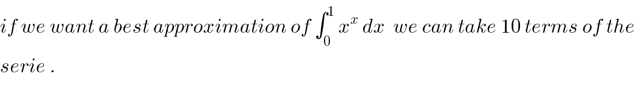 if we want a best approximation of ∫_0 ^1  x^x  dx  we can take 10 terms of the   serie .  