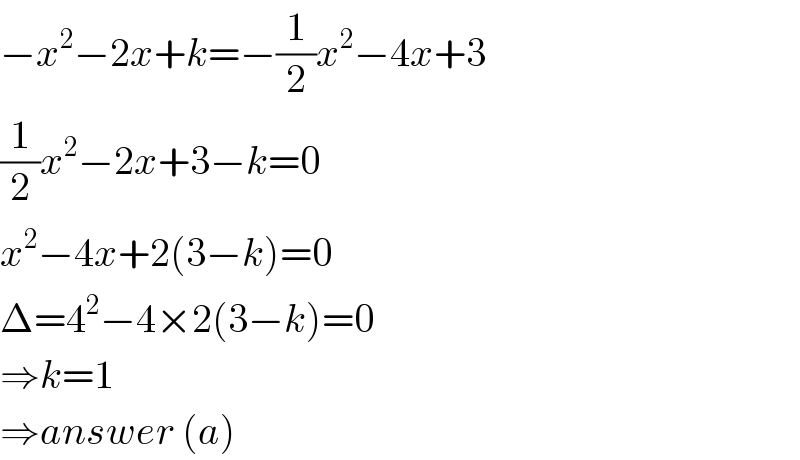 −x^2 −2x+k=−(1/2)x^2 −4x+3  (1/2)x^2 −2x+3−k=0  x^2 −4x+2(3−k)=0  Δ=4^2 −4×2(3−k)=0  ⇒k=1  ⇒answer (a)  