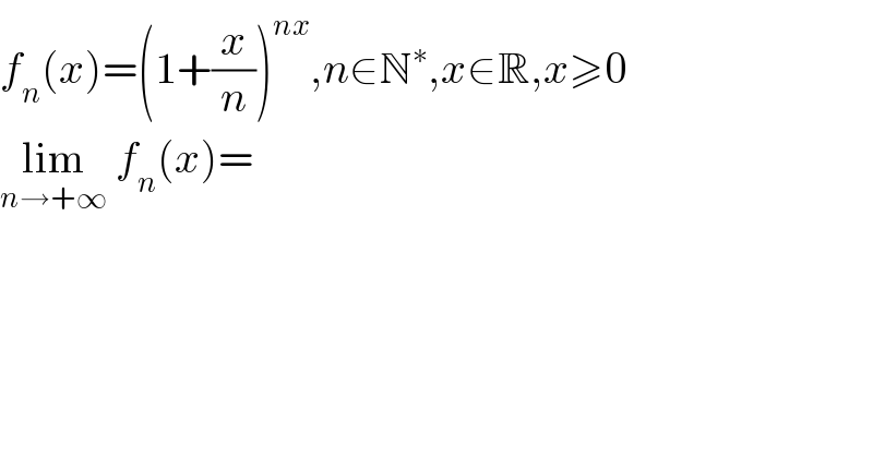 f_n (x)=(1+(x/n))^(nx) ,n∈N^∗ ,x∈R,x≥0  lim_(n→+∞)  f_n (x)=  