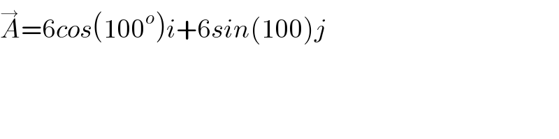 A^→ =6cos(100^o )i+6sin(100)j  