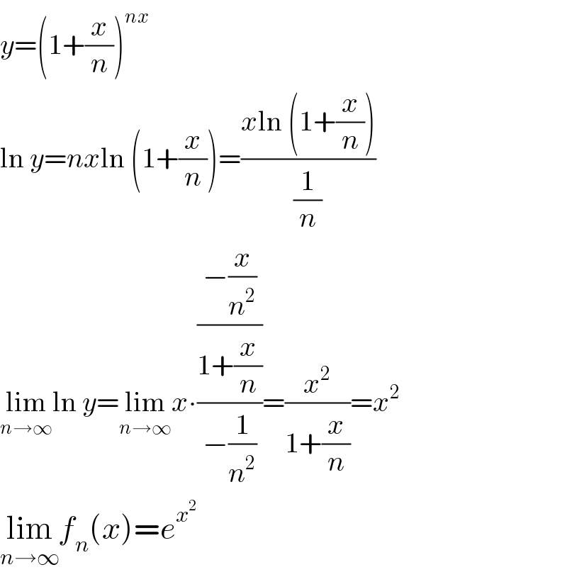 y=(1+(x/n))^(nx)   ln y=nxln (1+(x/n))=((xln (1+(x/n)))/(1/n))  lim_(n→∞) ln y=lim_(n→∞) x∙(((−(x/n^2 ))/(1+(x/n)))/(−(1/n^2 )))=(x^2 /(1+(x/n)))=x^2   lim_(n→∞) f_n (x)=e^x^2    