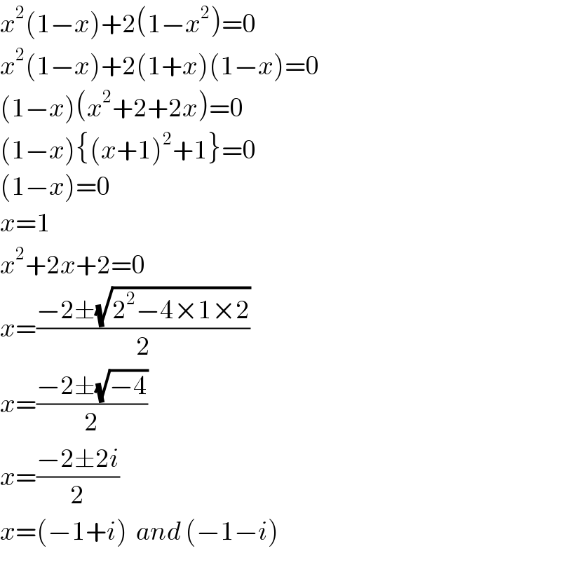 x^2 (1−x)+2(1−x^2 )=0  x^2 (1−x)+2(1+x)(1−x)=0  (1−x)(x^2 +2+2x)=0  (1−x){(x+1)^2 +1}=0  (1−x)=0  x=1  x^2 +2x+2=0  x=((−2±(√(2^2 −4×1×2)))/2)  x=((−2±(√(−4)))/2)  x=((−2±2i)/2)  x=(−1+i)  and (−1−i)  