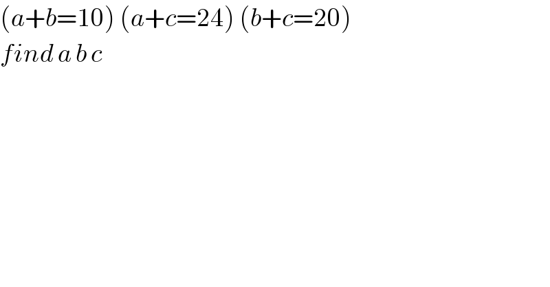 (a+b=10) (a+c=24) (b+c=20)  find a b c  