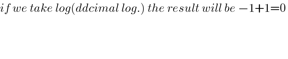 if we take log(ddcimal log.) the result will be −1+1=0   