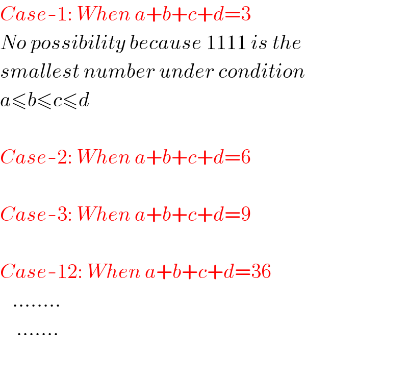Case-1: When a+b+c+d=3  No possibility because 1111 is the  smallest number under condition  a≤b≤c≤d    Case-2: When a+b+c+d=6    Case-3: When a+b+c+d=9    Case-12: When a+b+c+d=36     ........      .......    