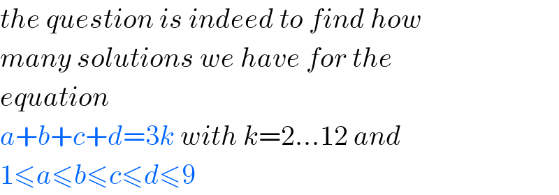 the question is indeed to find how  many solutions we have for the  equation  a+b+c+d=3k with k=2...12 and  1≤a≤b≤c≤d≤9  